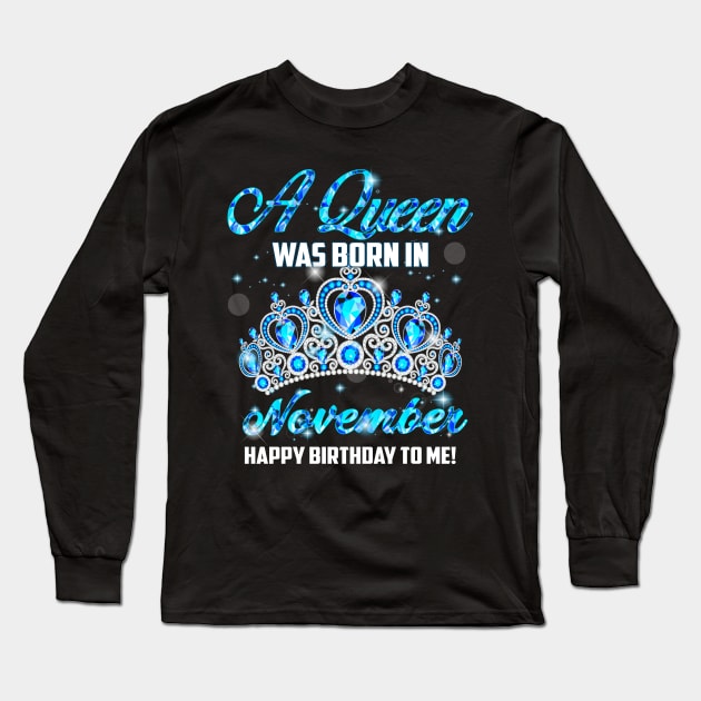 A Queen Was Born In November Happy Birthday To Me Long Sleeve T-Shirt by Terryeare